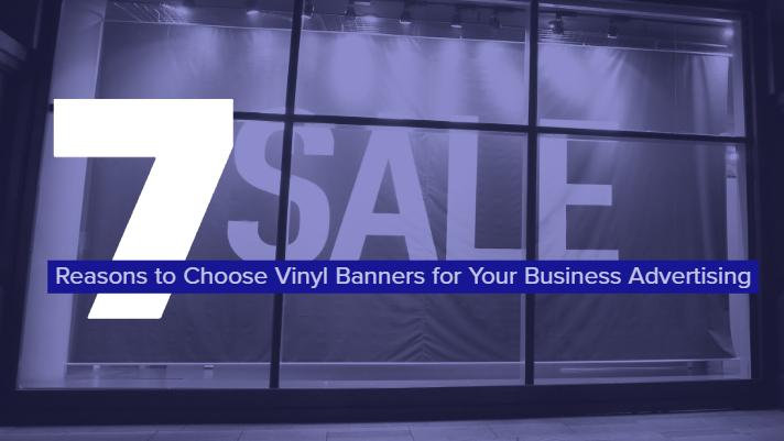 7 Reasons to Choose Vinyl Banners for Your Business Advertising